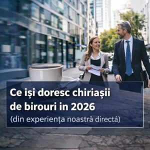 Ce își doresc chiriașii de birouri în 2026 (din experiența noastră directă)